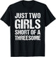 Just Two Girls Short Of A Threesome T-Shirt - T-Shirt | Black