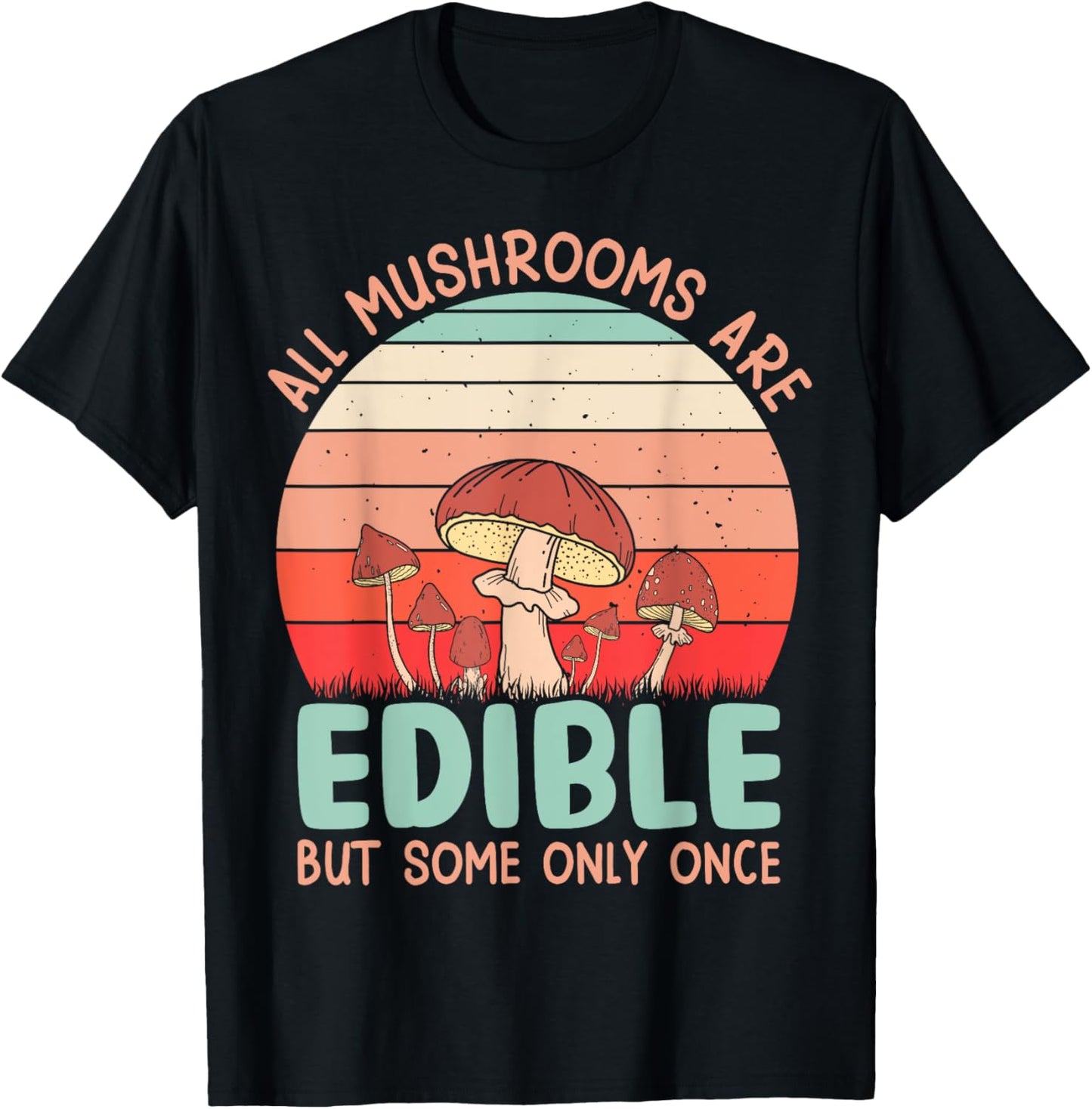 All Mushrooms Are Edible But Some Only Once T-Shirt - T-Shirt | Black