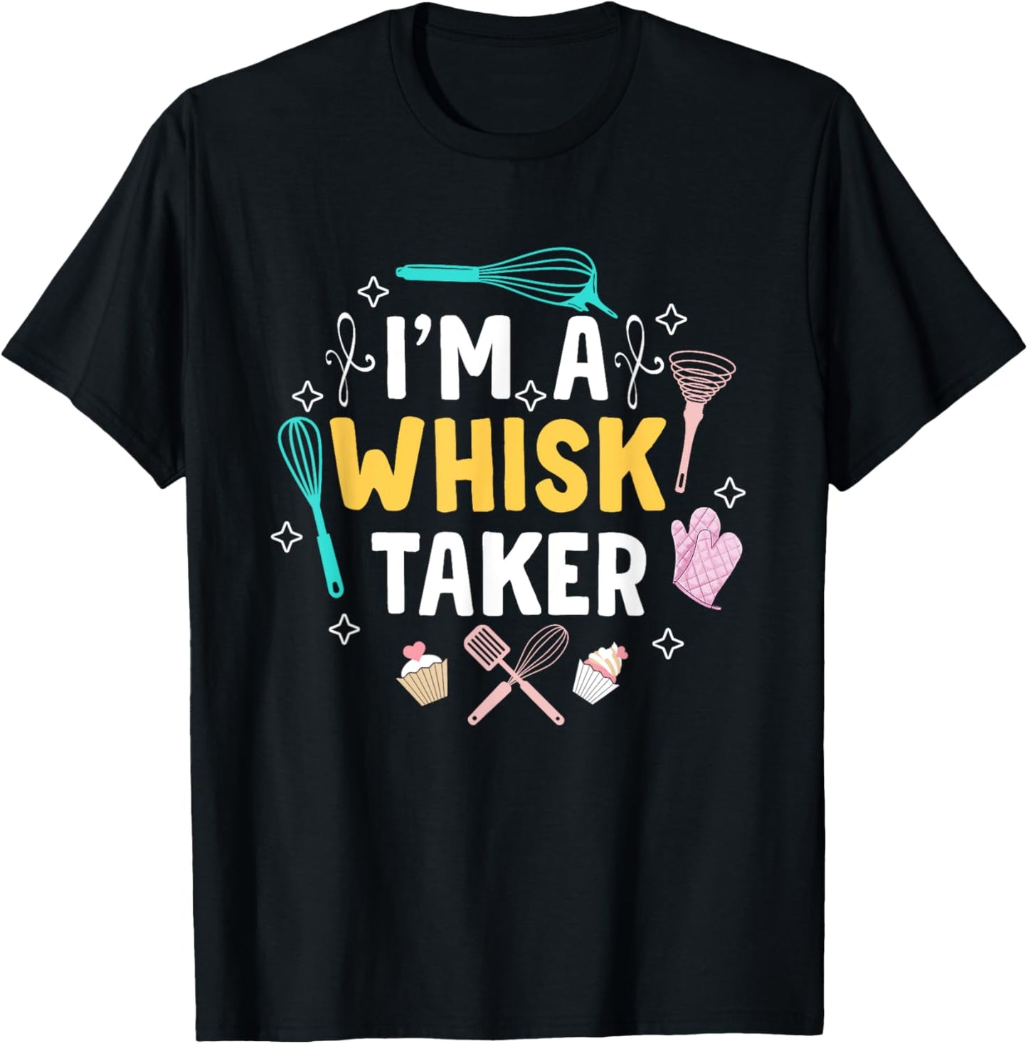 Whisk Taker Funny Cupcake & Cookie Baking Crew Love Bakers T-Shirt - T-Shirt | Black