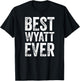 Best Wyatt Ever Shirt Funny Personalized First Name Wyatt T-Shirt - T-Shirt | Black