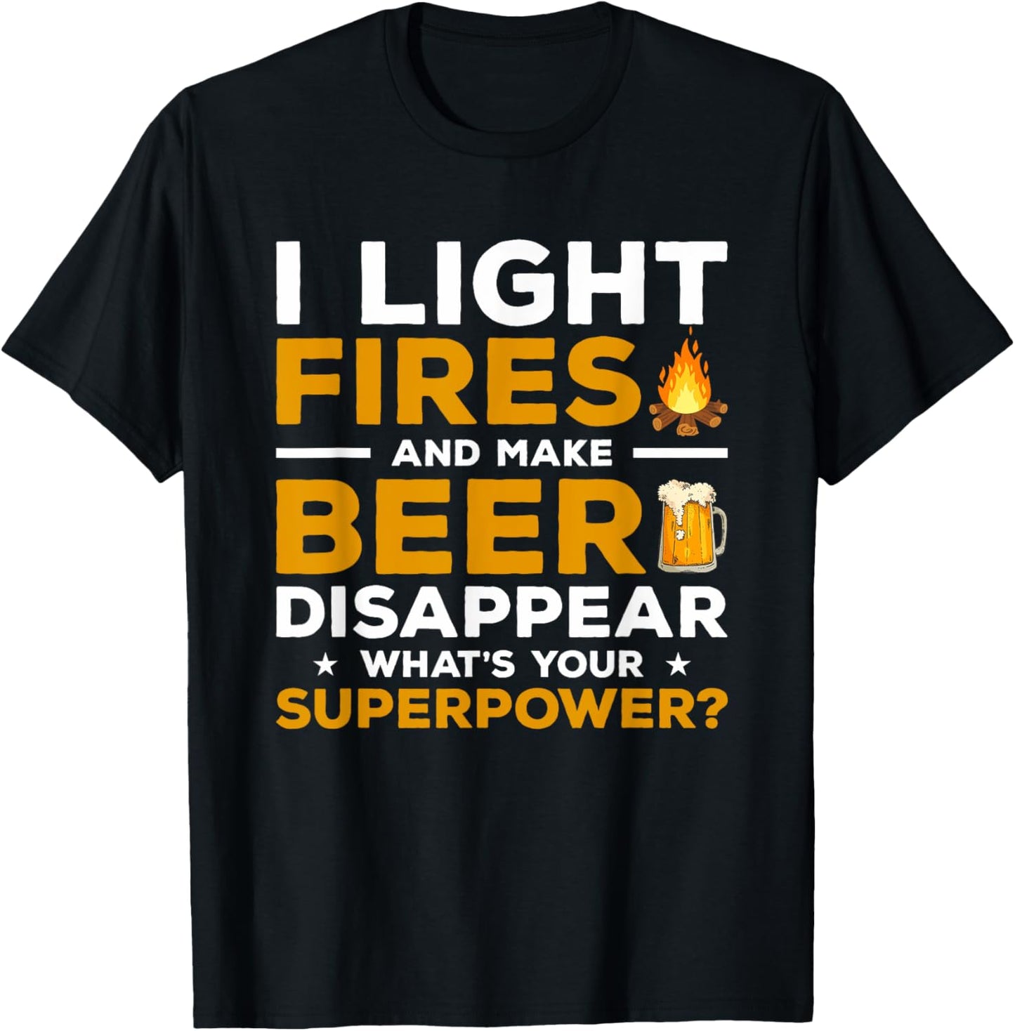 I Light Fires & Make Beer Disappear What's Your Superpower T-Shirt - T-Shirt | Black