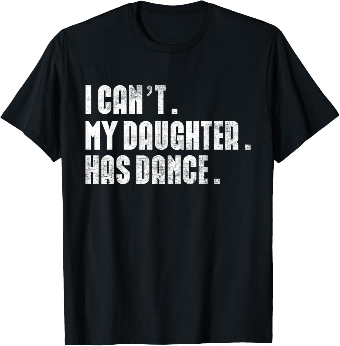 Dad Dance quote I Can't My Daughter Has Dance Dancing Father T-Shirt - T-Shirt | Black