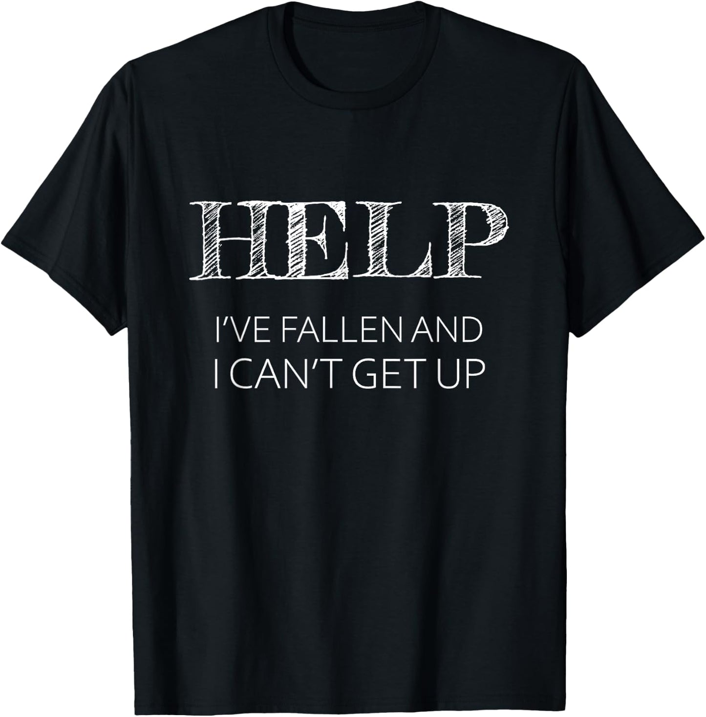 Help - I've Fallen and I Can't Get Up Funny Gift - Graphic T-Shirt - T-Shirt | Black