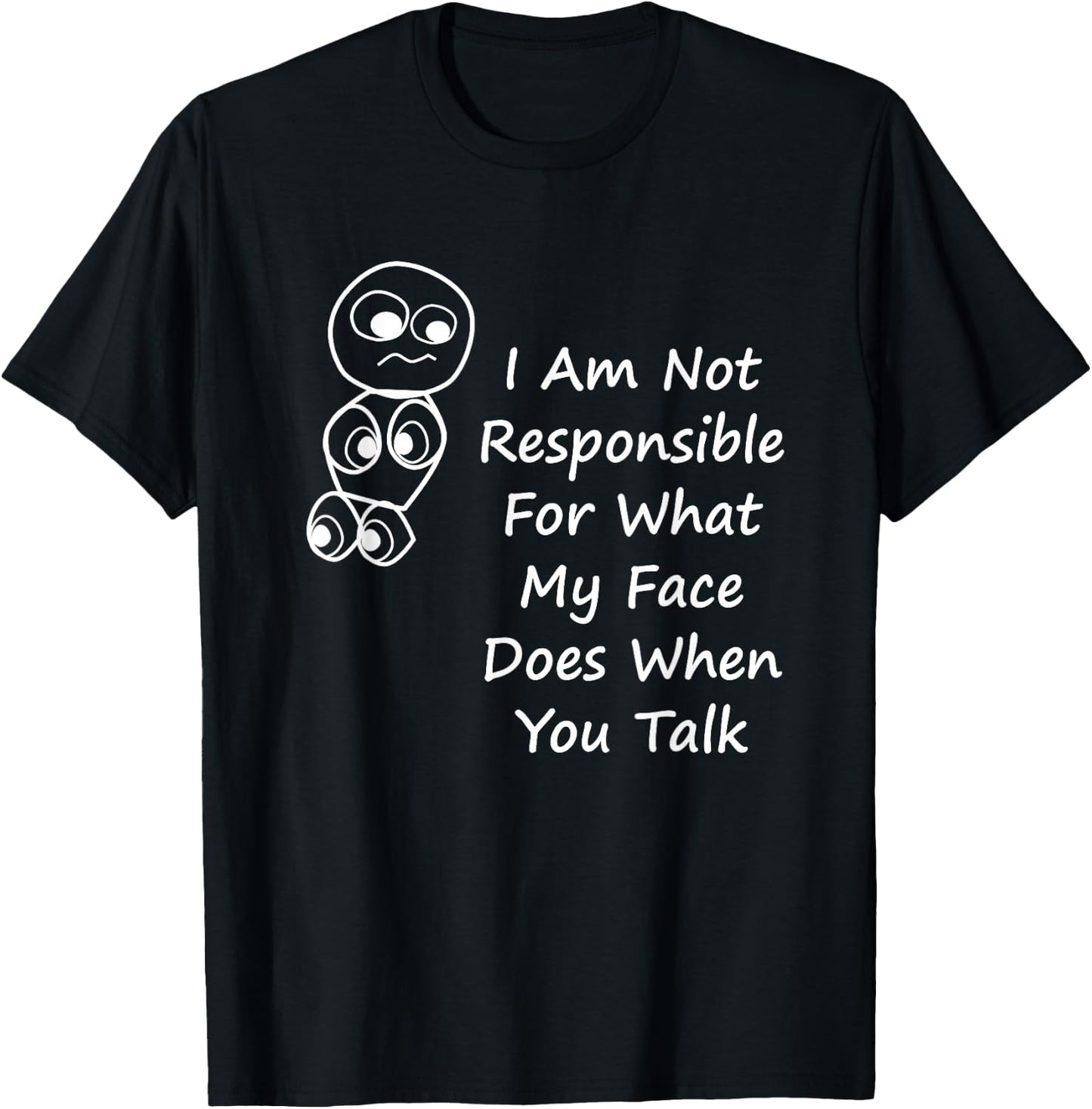 I Am Not Responsible For What My Face Does When You Talk T-Shirt - T-Shirt | Black