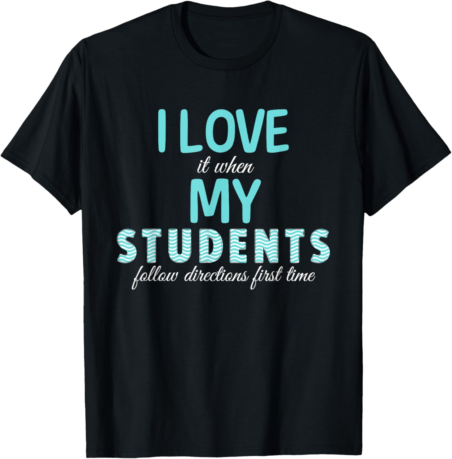 I Love It When My Students Follow Directions The First Time T-Shirt - T-Shirt | Black
