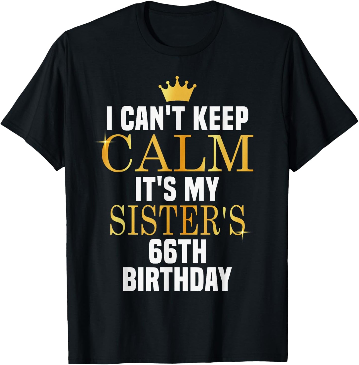 I Can't Keep Calm Its My Sister's 66th Birthday Golden Bday T-Shirt - T-Shirt | Black