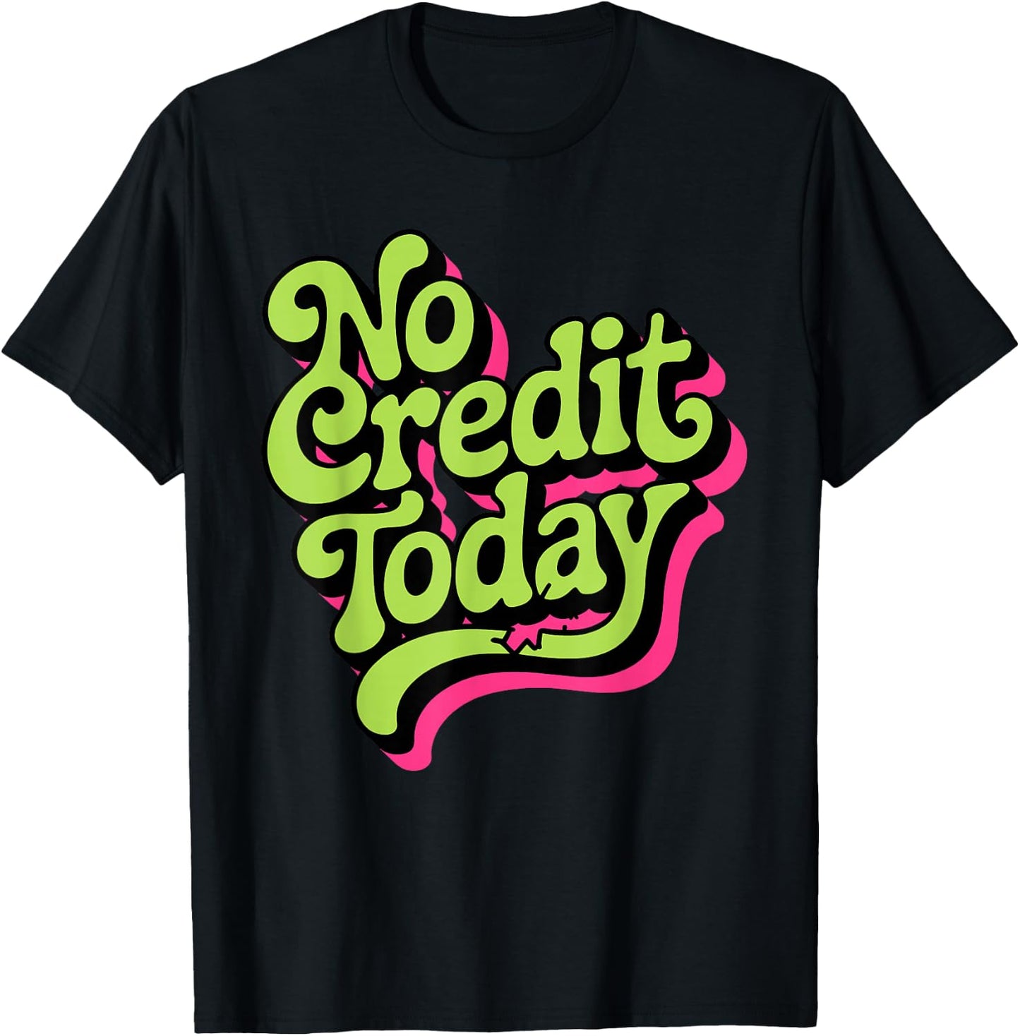 No Credit Today - Funny Sarcastic Humor T-Shirt - T-Shirt | Black