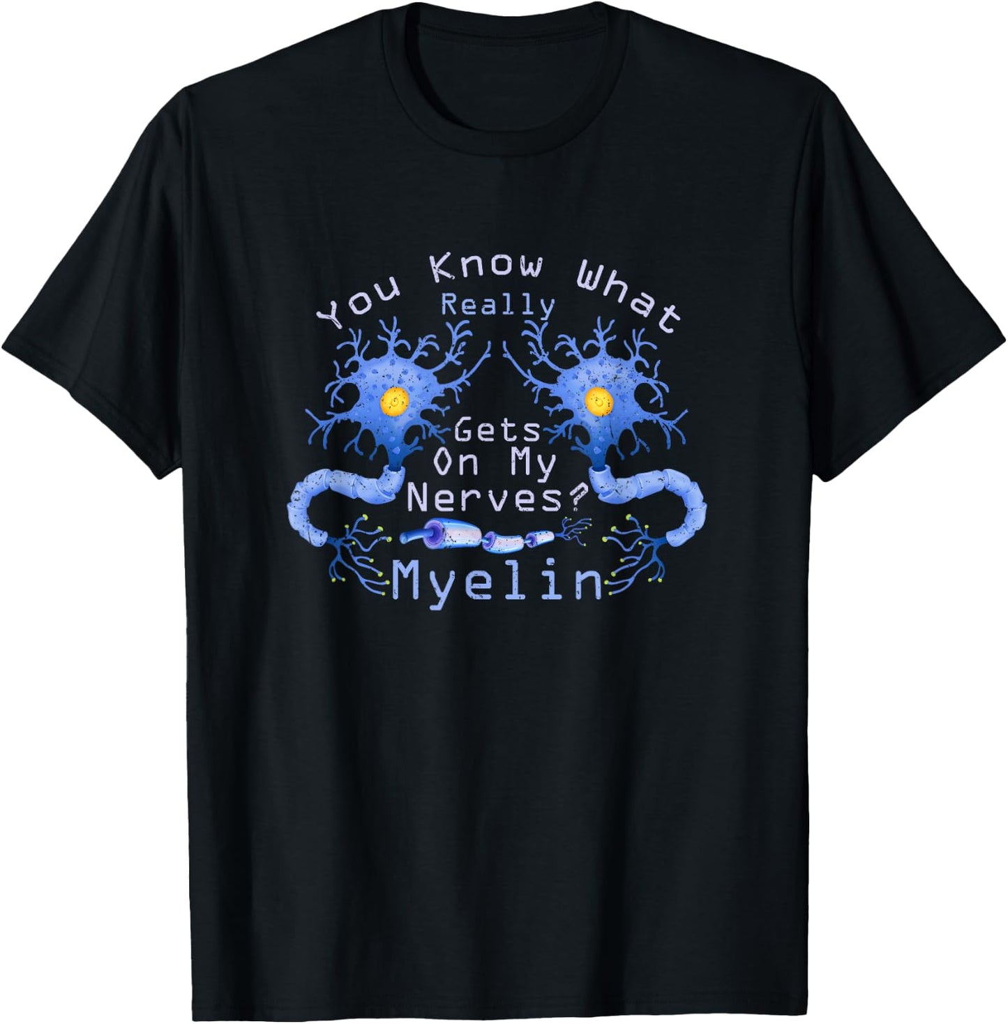 Funny Neuroscience What Really Gets On My Nerves? Myelin T-Shirt - T-Shirt | Black