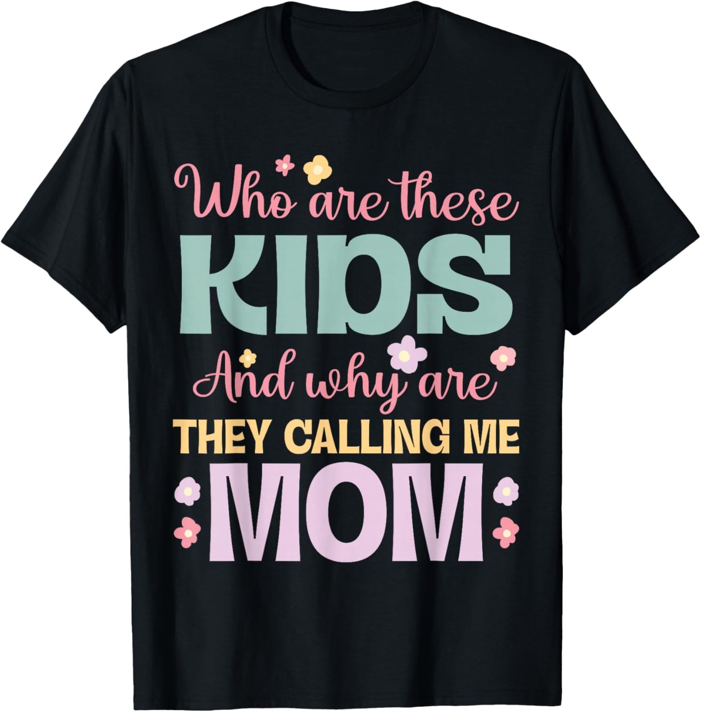 Who Are These Kids And Why Are They Calling Me Mom Mother T-Shirt - T-Shirt | Black