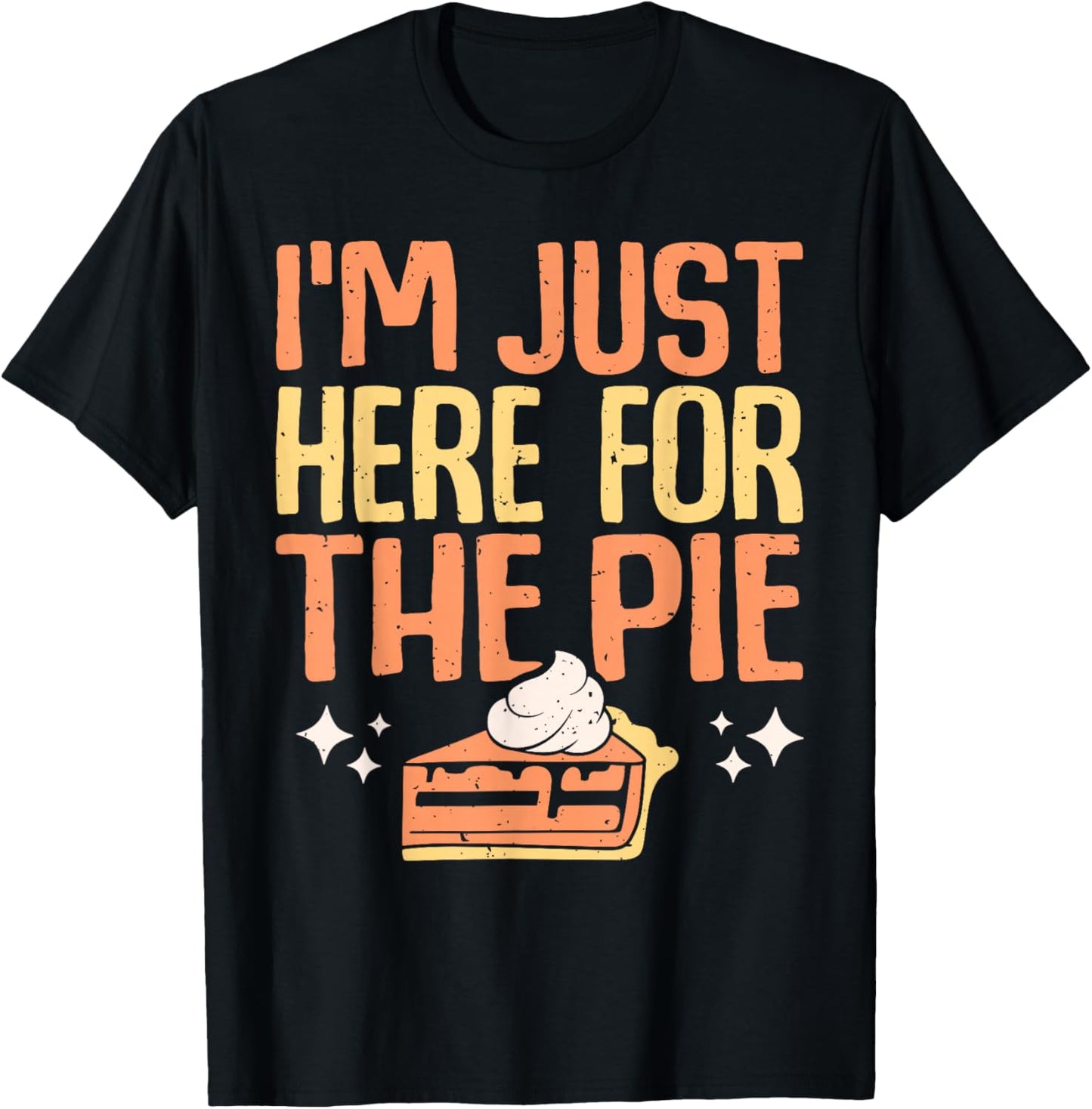 I'm Just Here for the Pie Pumpkin Pie Thanksgiving Day Funny T-Shirt - T-Shirt | Black