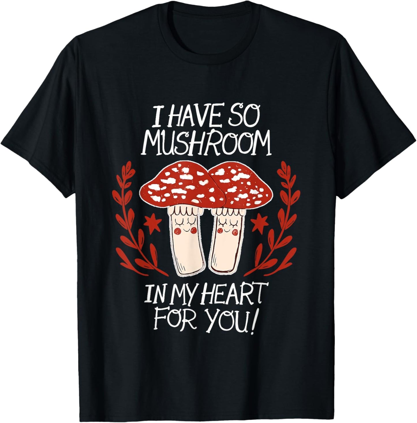 I Have So Mushroom In My Heart For You Apparel T-Shirt - T-Shirt | Black