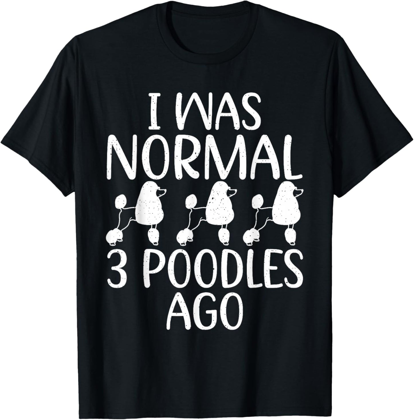 I Was Normal 3 Poodle Ago Funny Poodle Dog T-Shirt - T-Shirt | Black