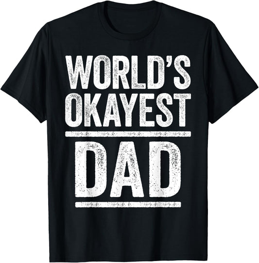 World's Okayest Dad Shirt Men Best Daddy Ever Fathers Day T-Shirt - T-Shirt | Black