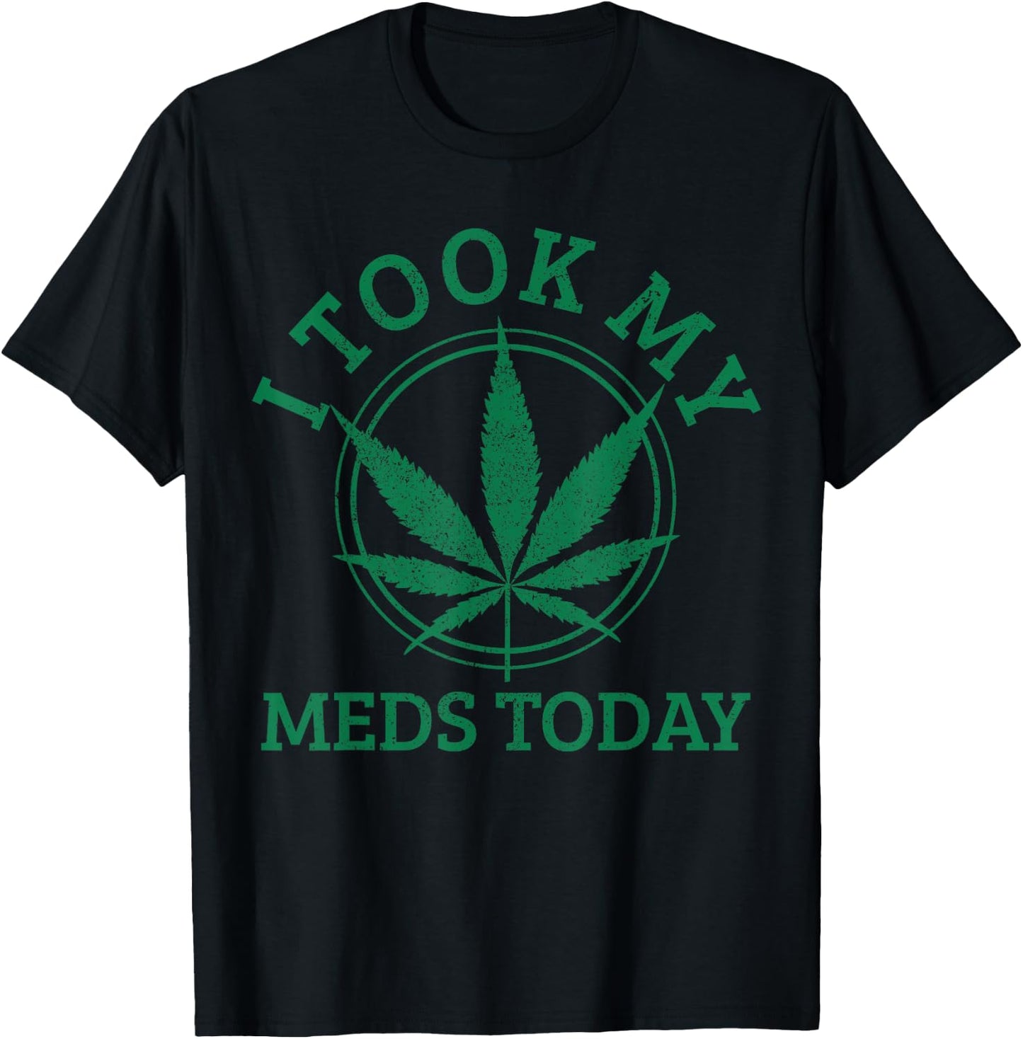 Cannabis Medical Marijuana I Took My Meds Today Funny Gift T-Shirt - T-Shirt | Black