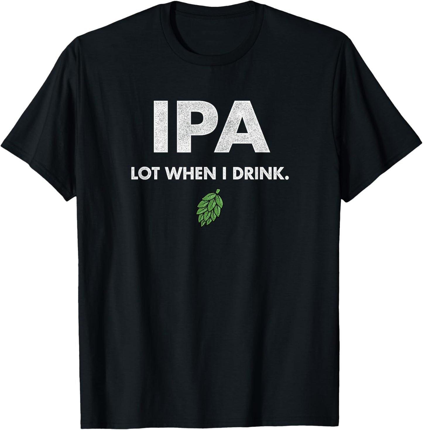 Funny IPA Lot When I Drink Drinking Beer Drinking T-Shirt - T-Shirt | Black