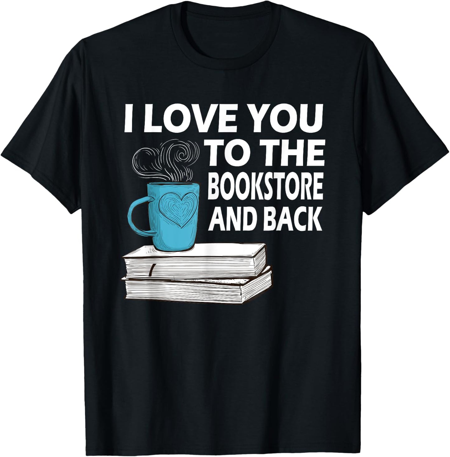 I Love You To The Bookstore And Back Book Readers T-Shirt - T-Shirt | Black