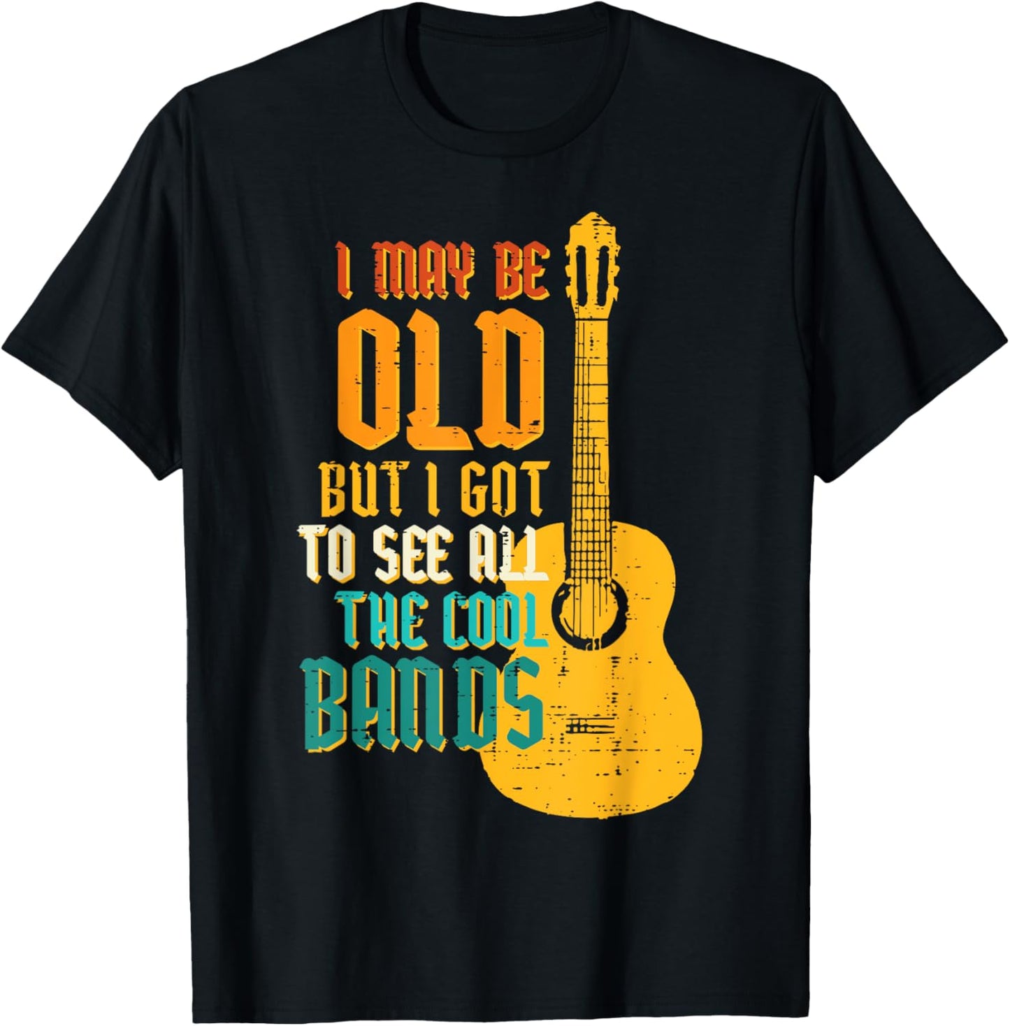 May Be Old Got To See Cool Band Guitar Rock Rocker Men Women T-Shirt - T-Shirt | Black