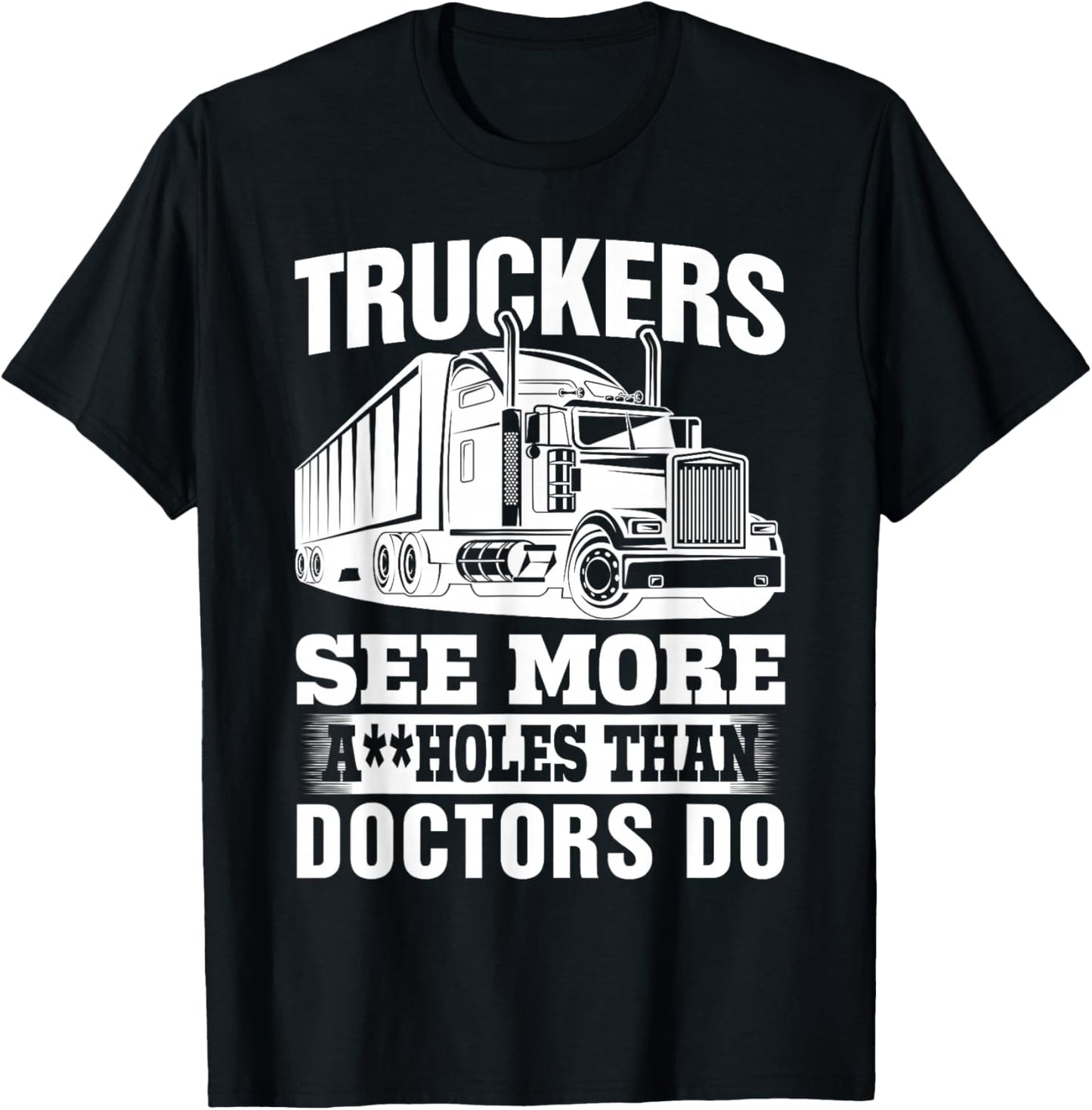Truckers See More Assholes Than Doctors Do Truck Driving T-Shirt - T-Shirt | Black