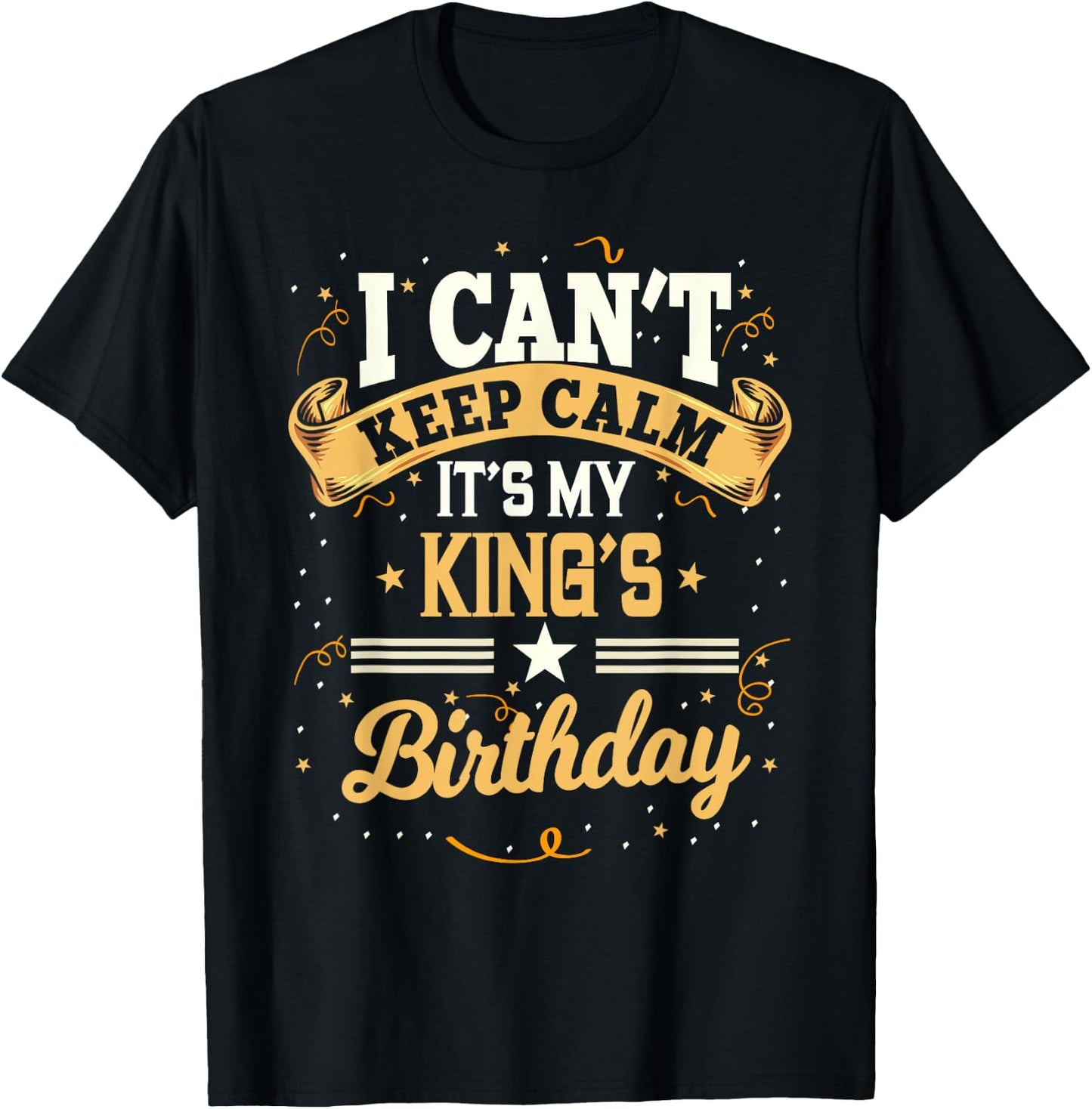 I Can't Keep Calm It's My King Birthday Party Gift T-Shirt - T-Shirt | Black
