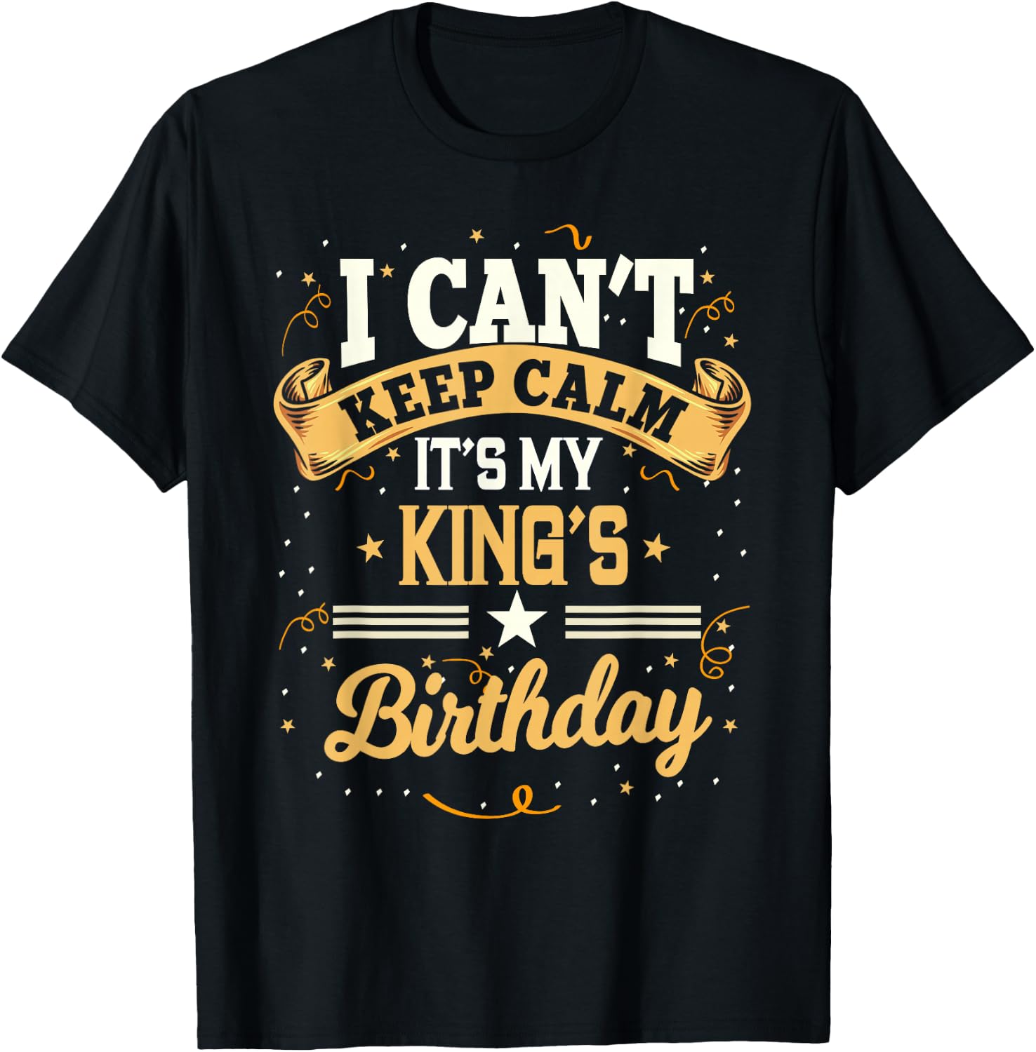 I Can't Keep Calm It's My King Birthday Party Gift T-Shirt - T-Shirt | Black