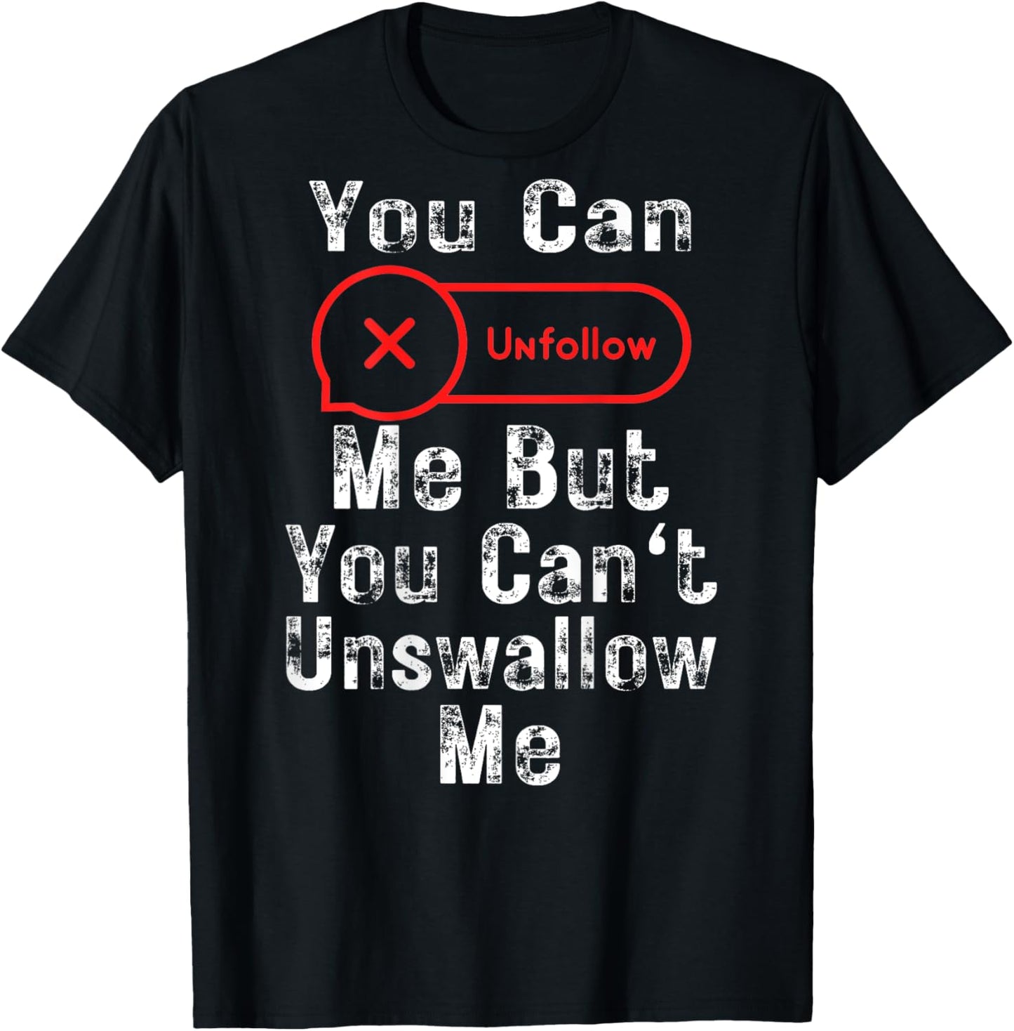 You Can Unfollow Me But You Can't Unswallow Me (On Back) T-Shirt - T-Shirt | Black