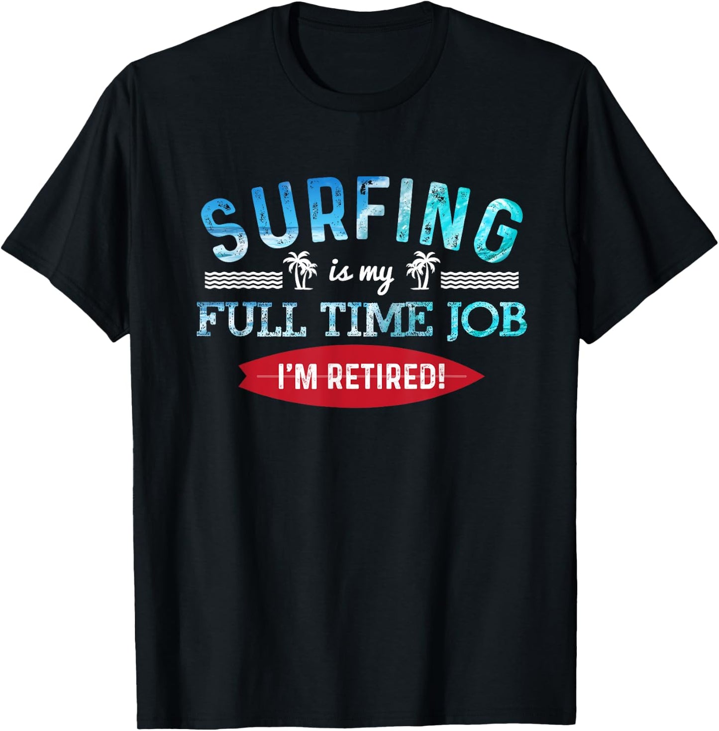 Surf Shirt Retired Surfing Full Time Surf T Shirt Retirement T-Shirt - T-Shirt | Black