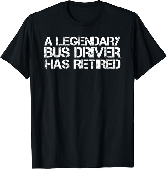 LEGENDARY BUS DRIVER HAS RETIRED Shirt Funny Retirement Gift T-Shirt - T-Shirt | Black