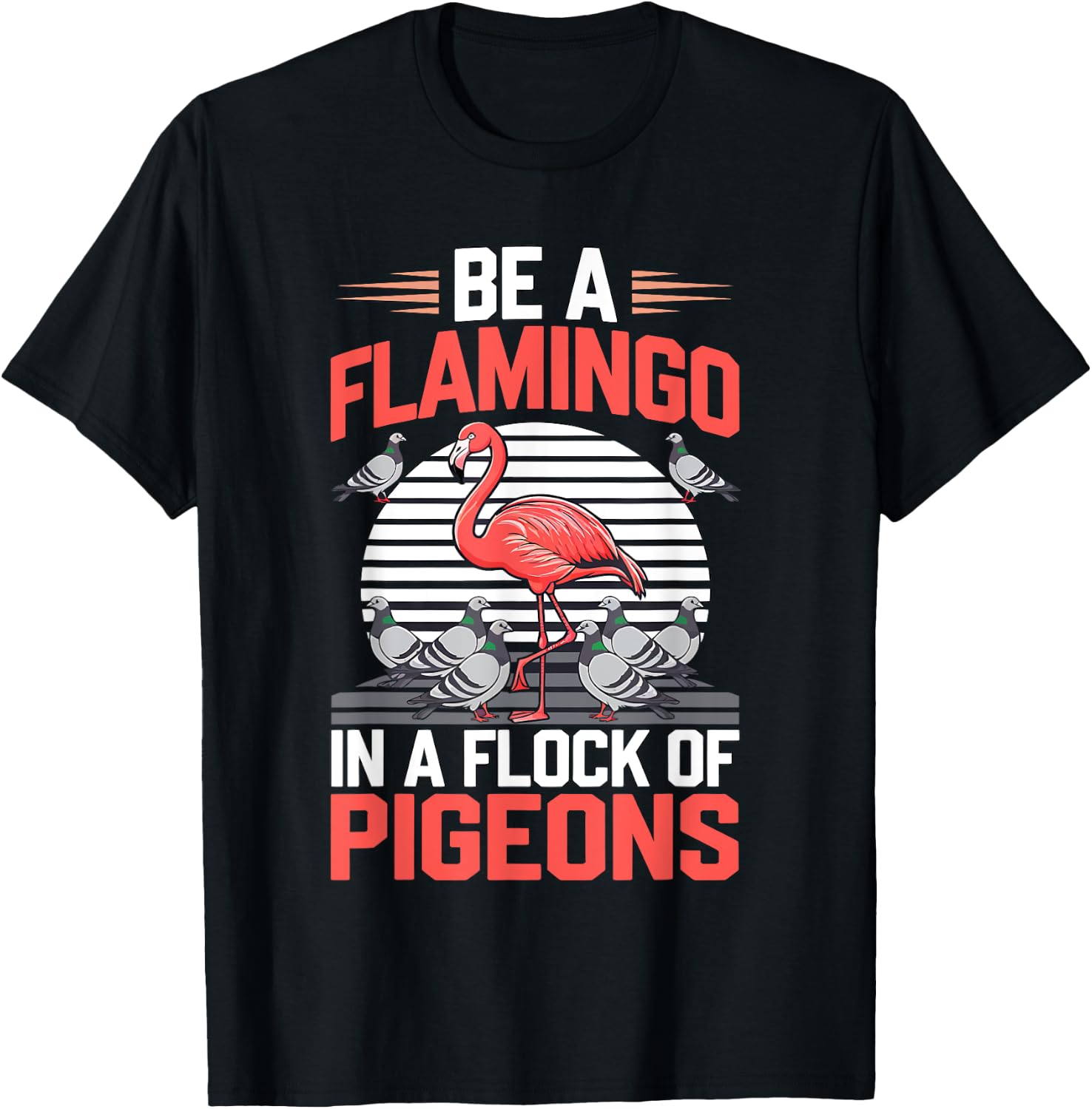 Be a Flamingo In a Flock Of Pigeons T-Shirt - T-Shirt | Black