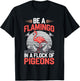 Be a Flamingo In a Flock Of Pigeons T-Shirt - T-Shirt | Black