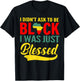 I Didn't Ask To Be Black I Was Just Blessed T-Shirt - T-Shirt | Black