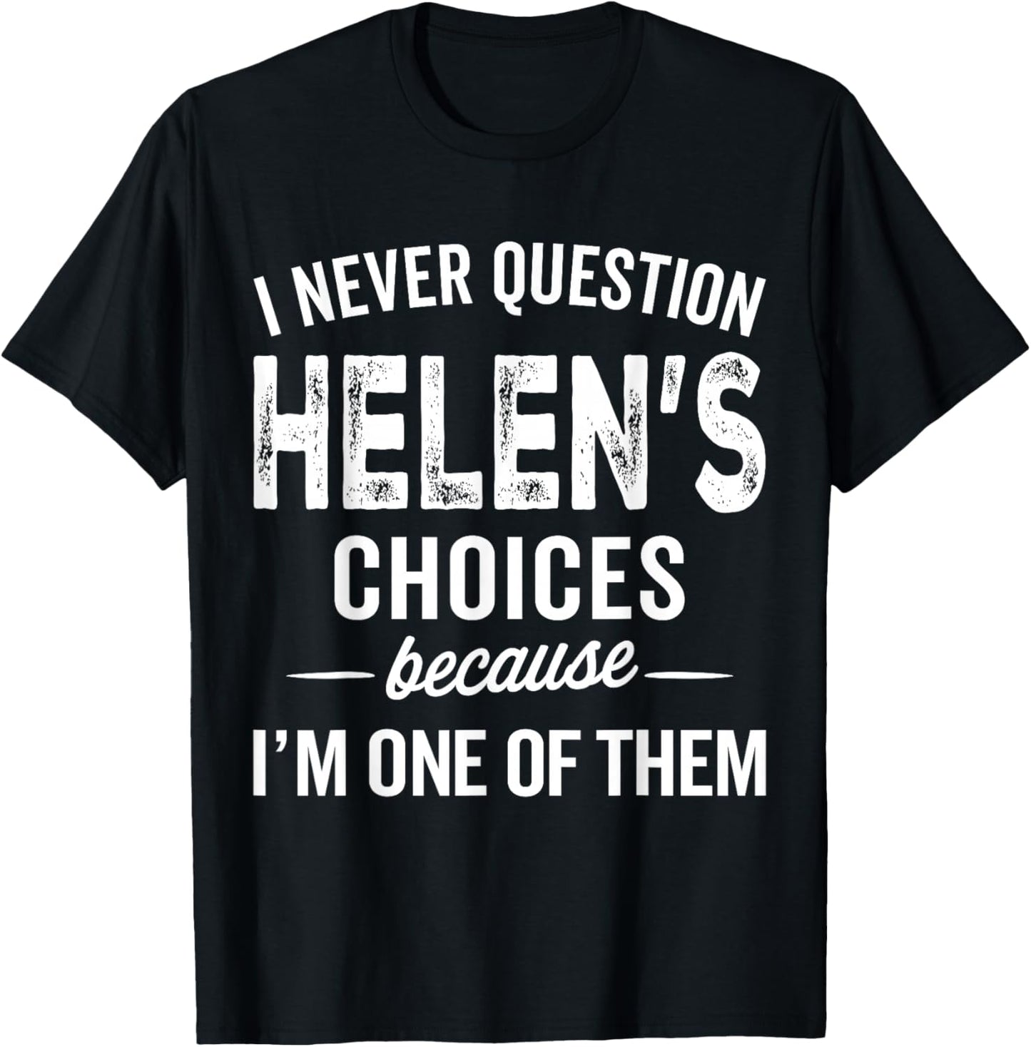I Never Question Helen’s Choices - Helen Personalized Name T-Shirt - T-Shirt | Black