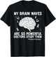 My Brain Waves Are So Powerful Doctors Study Them Men Women T-Shirt - T-Shirt | Black