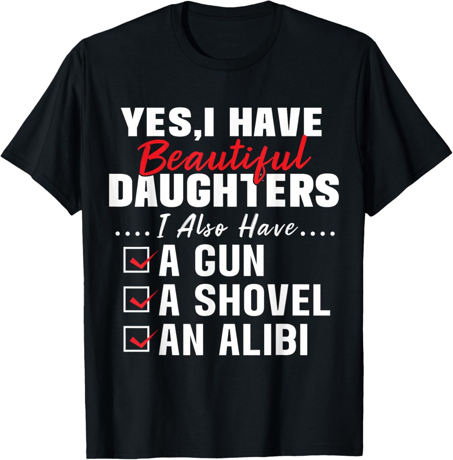 Humorous Dad with a Protective Message Yes I Have Beautiful Daughters And A Gun and An Alibi , Small, Black T-Shirt - T-Shirt | Black