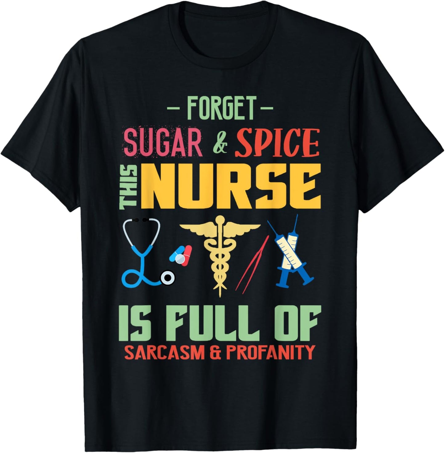 Forget Sugar Spice This Nurse Is Full Of Sarcasm Profanity T-Shirt - T-Shirt | Black