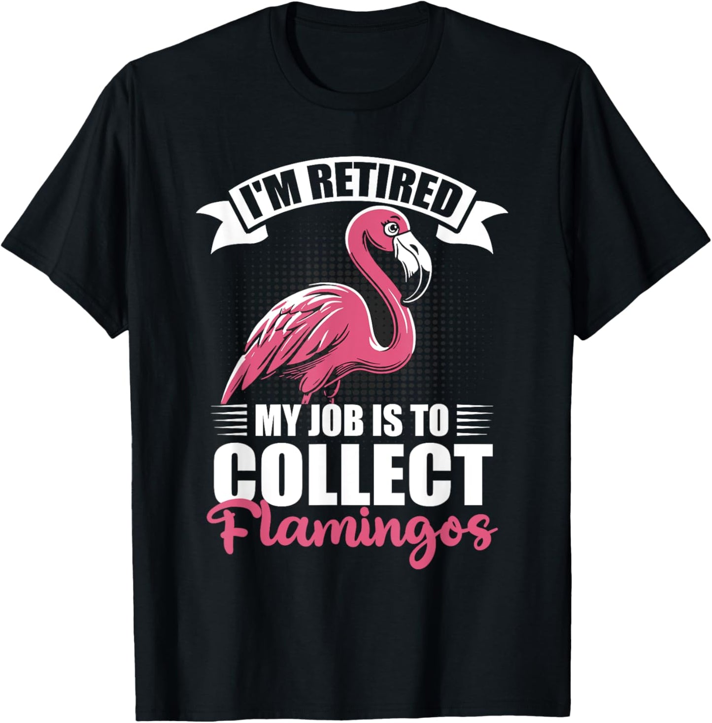 I'm Retired My Job Is To Collect Flamingos Retirement T-Shirt - T-Shirt | Black