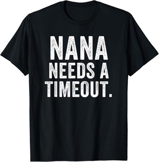 Nana Needs A Timeout Nana Funny Nana Cute Grandma Nana Humor T-Shirt - T-Shirt | Black