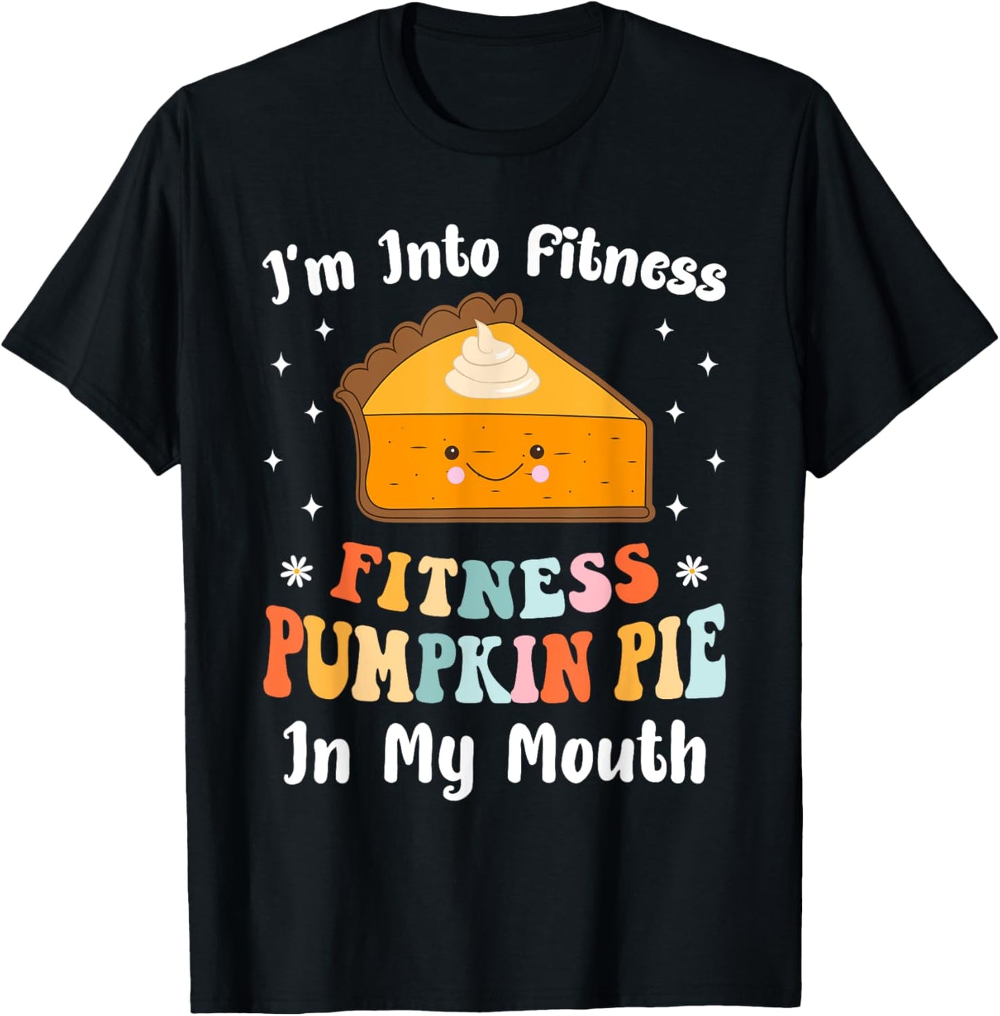 I'm Into Fitness Pumpkin Pie In My Mouth Funny Thanksgiving T-Shirt - T-Shirt | Black