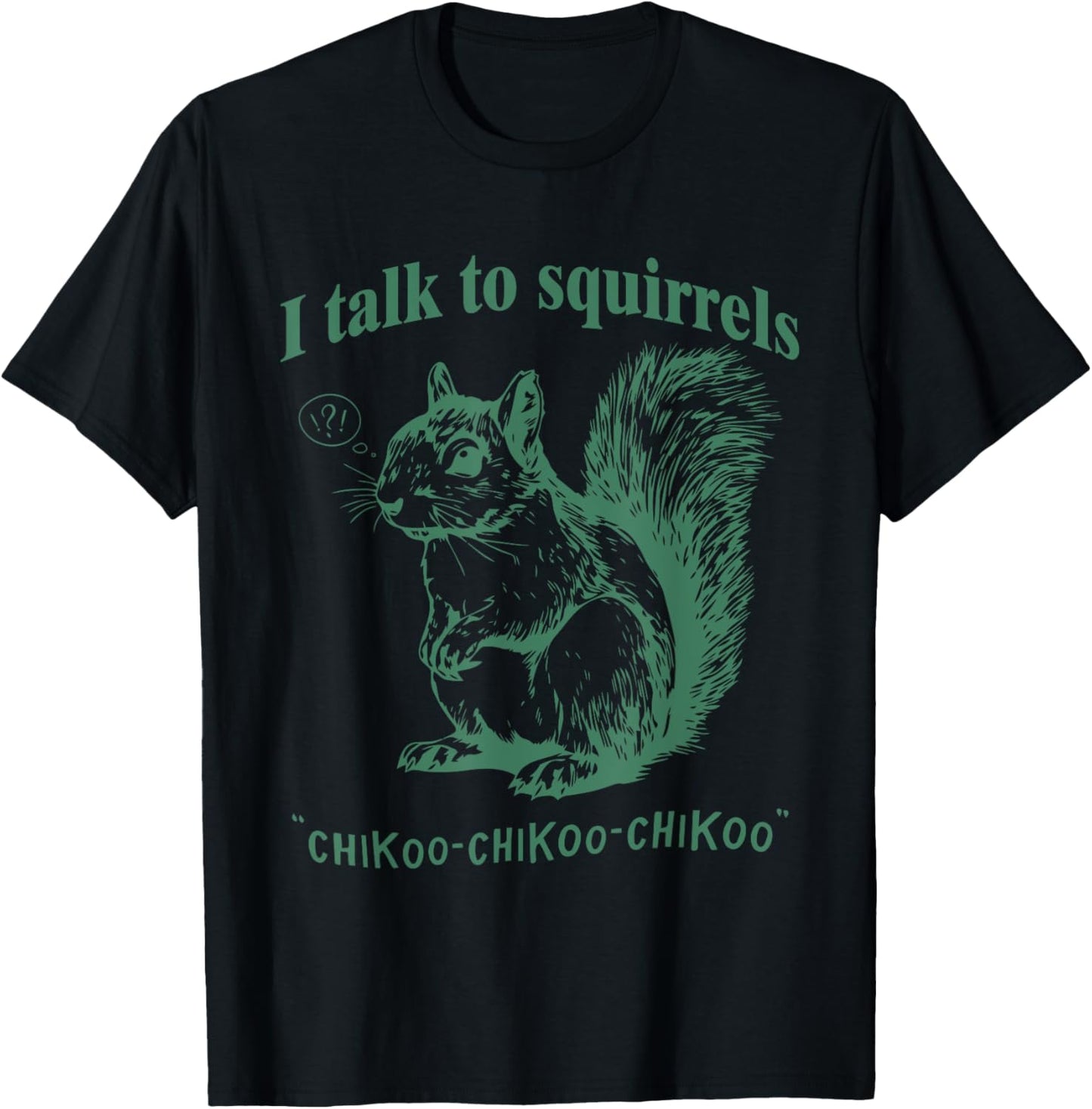 I Talk To Squirrels Chikoo-Chikoo-Chikoo Funny T-Shirt - T-Shirt | Black