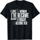 I Love the Woman I've Become Because I Fought to Become Her T-Shirt - T-Shirt | Black