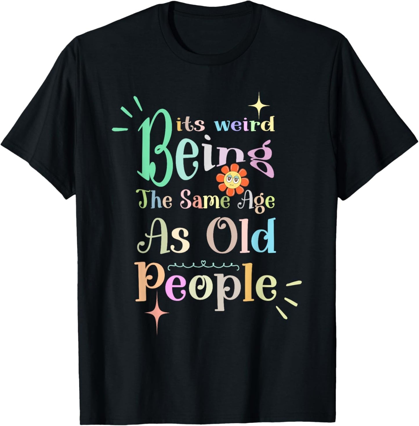 It's Weird Being The Same Age As Old People, Funny Sarcastic T-Shirt - T-Shirt | Black