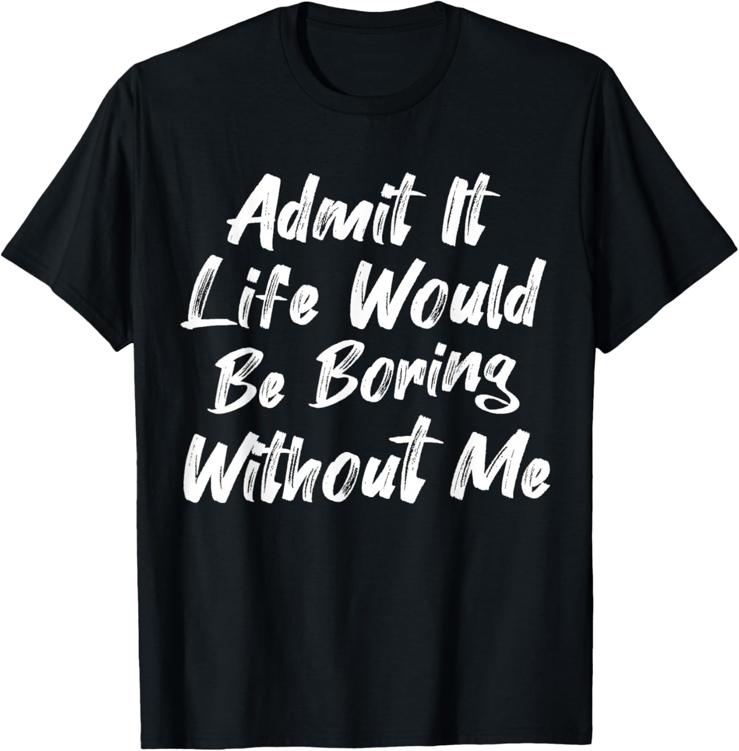 Admit It Life Would Be Boring Without Me Funny Kids Toddler T-Shirt - T-Shirt | Black