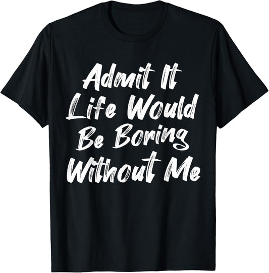 Admit It Life Would Be Boring Without Me Funny Kids Toddler T-Shirt - T-Shirt | Black