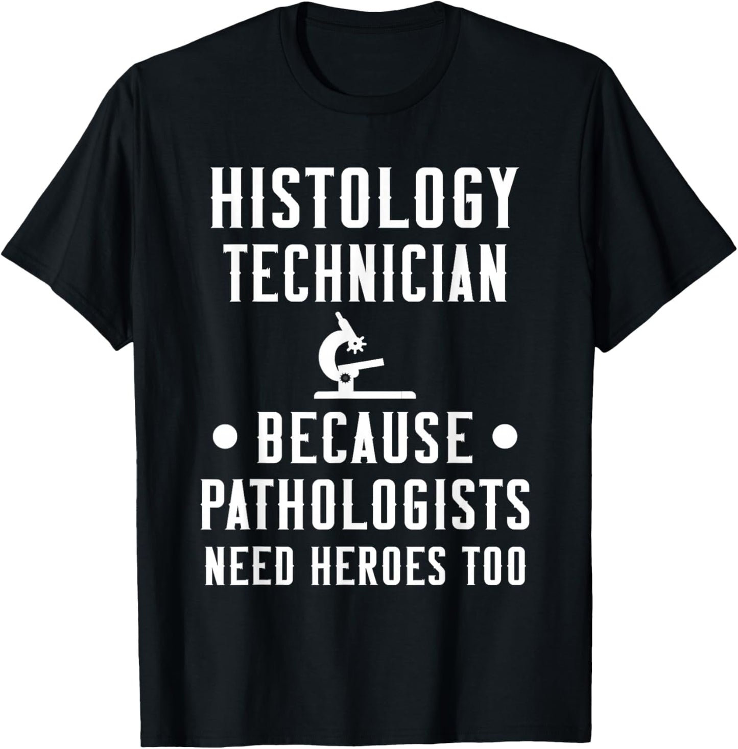 Histology Tech Because Pathologists Need Heroes T-Shirt - T-Shirt | Black