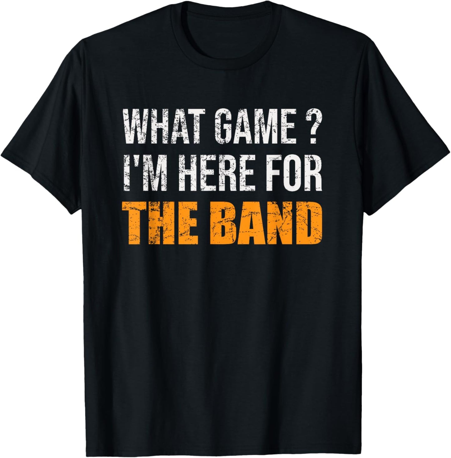 What Game I'm Here For The Band Funny Marching Band T-Shirt - T-Shirt | Black