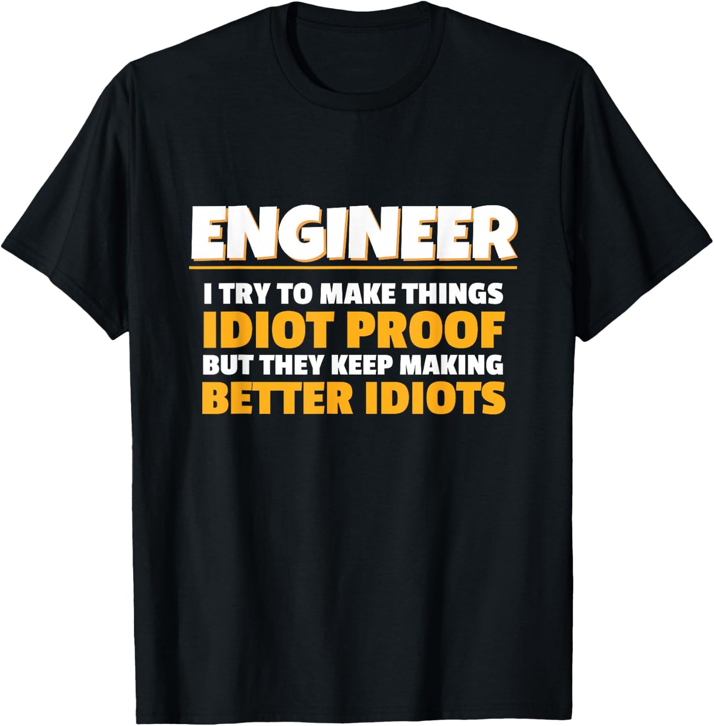 I Try To Make Things Idiot Proof Engineering Humor Tech T-Shirt - T-Shirt | Black