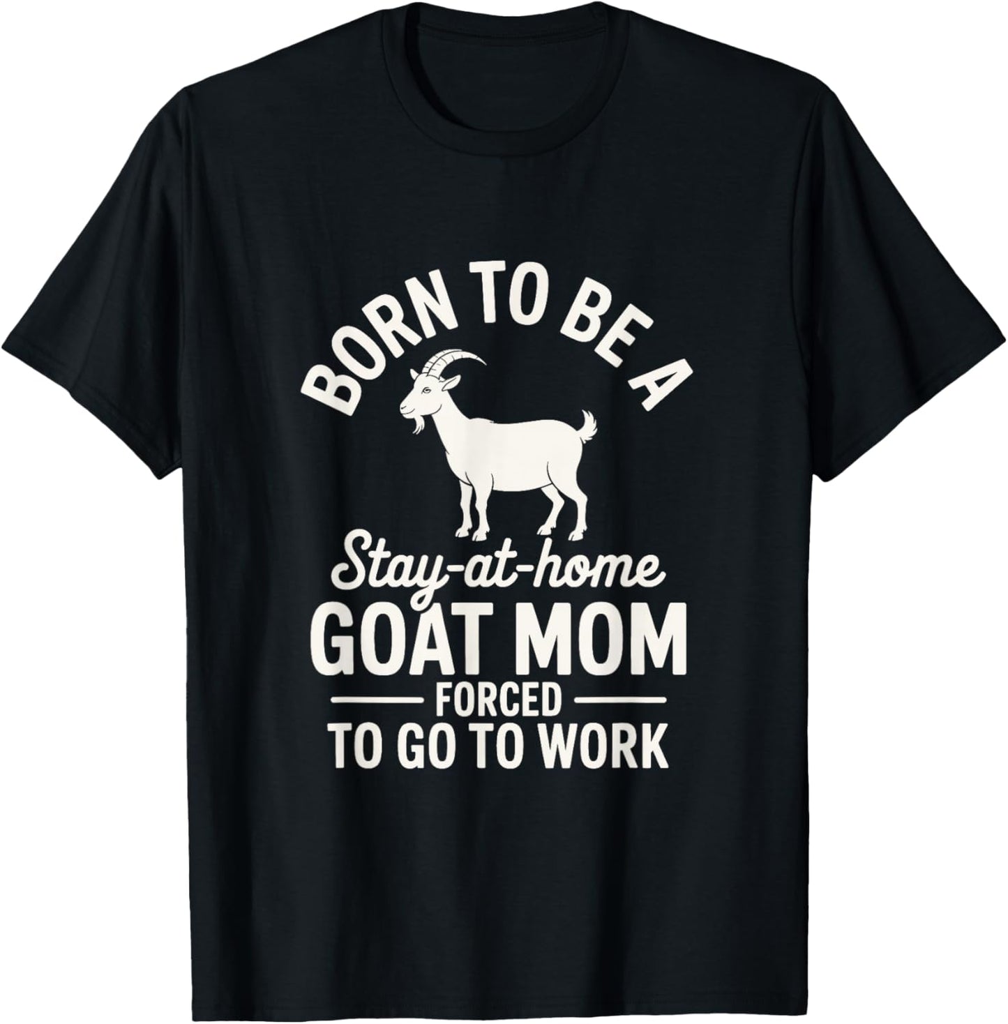 Born to be a Goat Mom Forced to go to Work! Cute Farm Animal T-Shirt - T-Shirt | Black