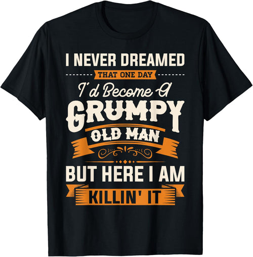 I Never Dreamed That I'd Become A Grumpy Old Man Grandpa Short Sleeve