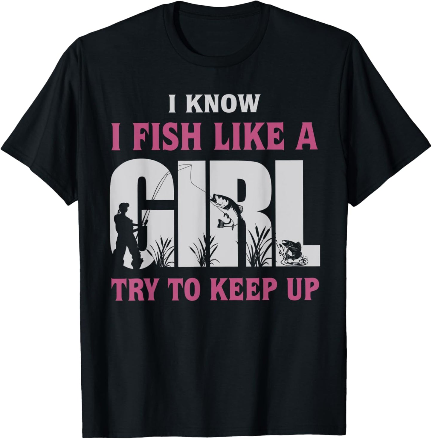 I Know I Fish Like a Girl Try to Keep Up Funny Fishing Women T-Shirt - T-Shirt | Black