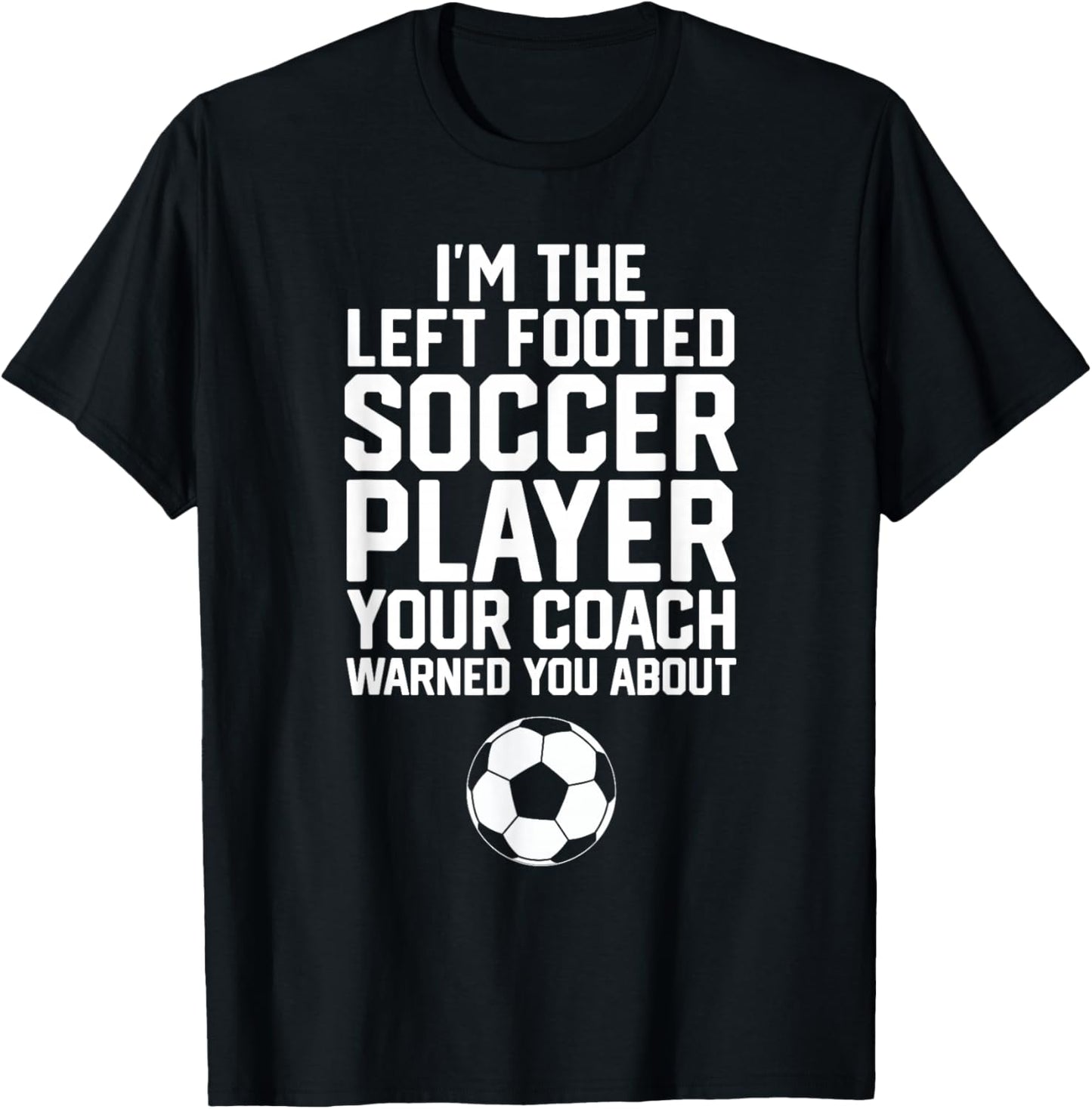 Funny Soccer Ball Goalie I'm The Left Footed Soccer Player T-Shirt - T-Shirt | Black