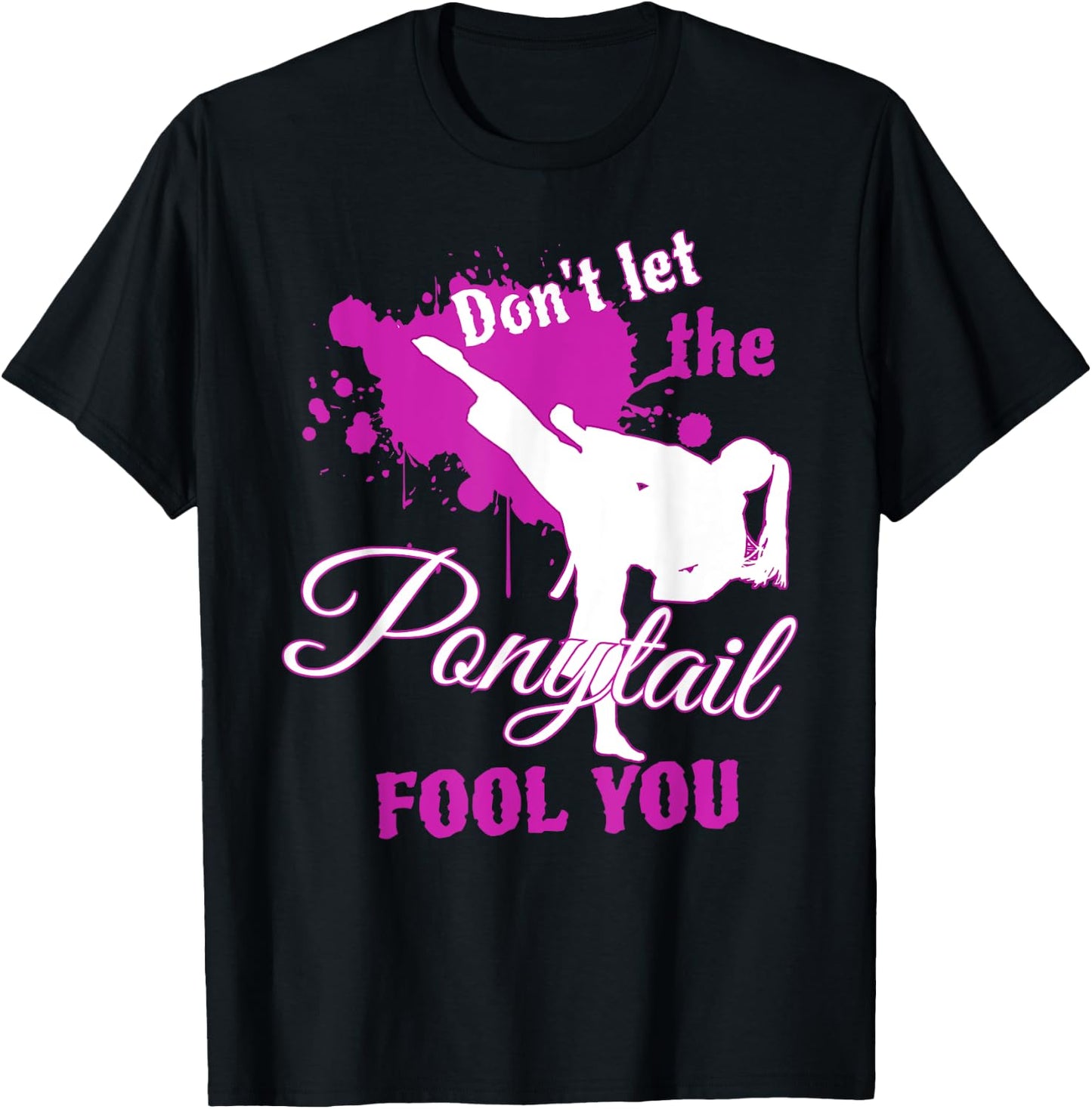 Don't Let The Ponytail Fool You Martial Art for Girls T-Shirt - T-Shirt | Black